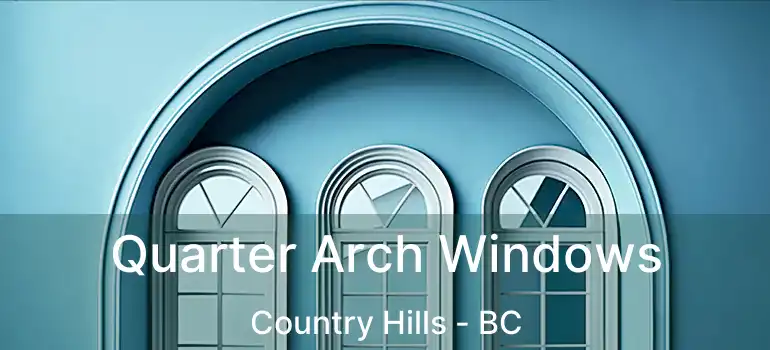 Quarter Arch Windows Country Hills - BC
