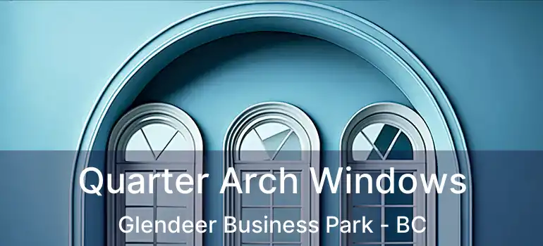  Quarter Arch Windows Glendeer Business Park - BC