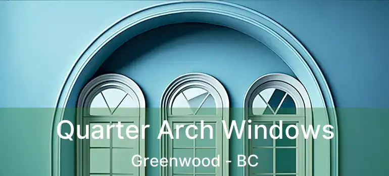  Quarter Arch Windows Greenwood - BC