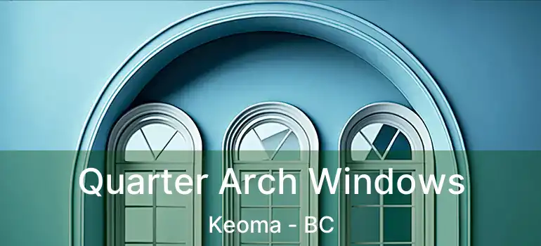  Quarter Arch Windows Keoma - BC