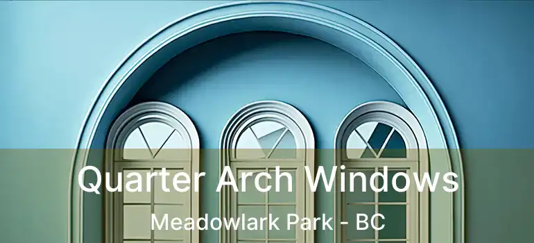  Quarter Arch Windows Meadowlark Park - BC
