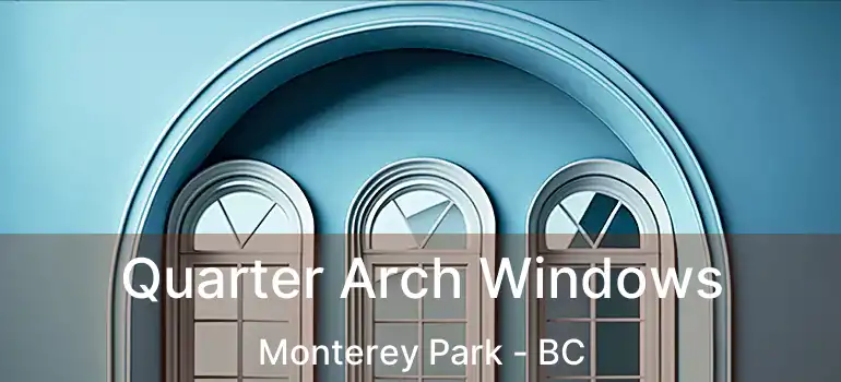  Quarter Arch Windows Monterey Park - BC
