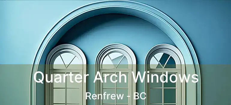  Quarter Arch Windows Renfrew - BC