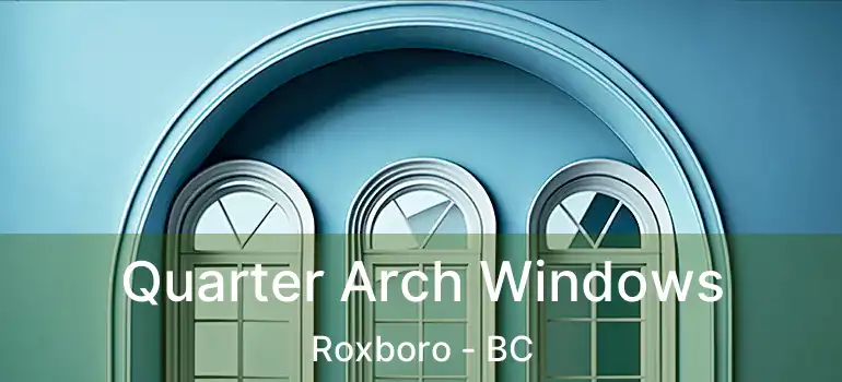  Quarter Arch Windows Roxboro - BC