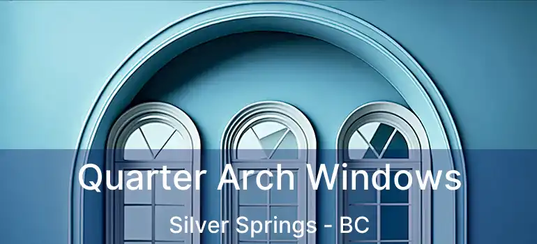  Quarter Arch Windows Silver Springs - BC