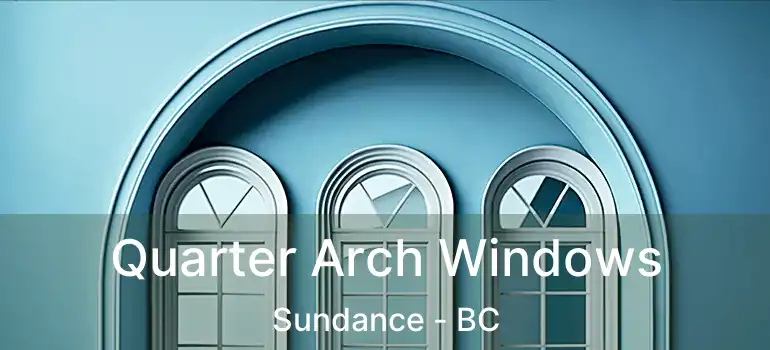  Quarter Arch Windows Sundance - BC