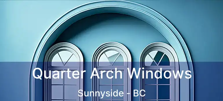  Quarter Arch Windows Sunnyside - BC