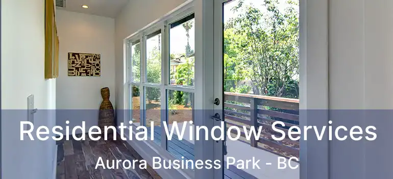  Residential Window Services Aurora Business Park - BC