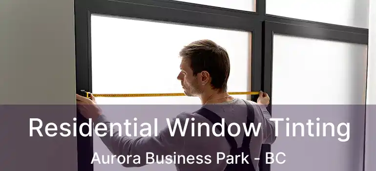  Residential Window Tinting Aurora Business Park - BC