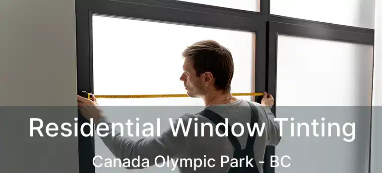  Residential Window Tinting Canada Olympic Park - BC