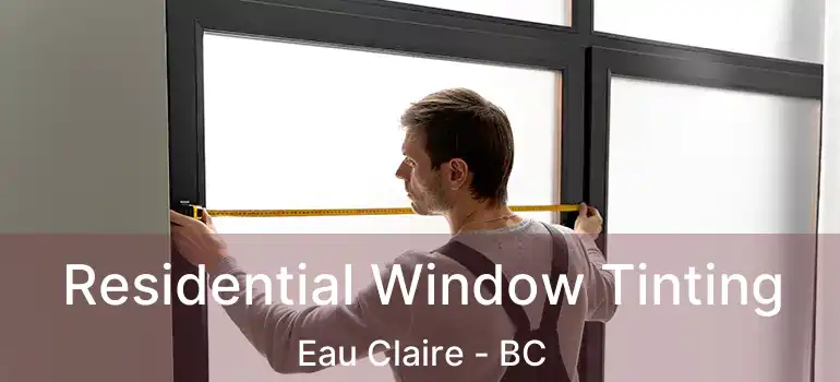  Residential Window Tinting Eau Claire - BC