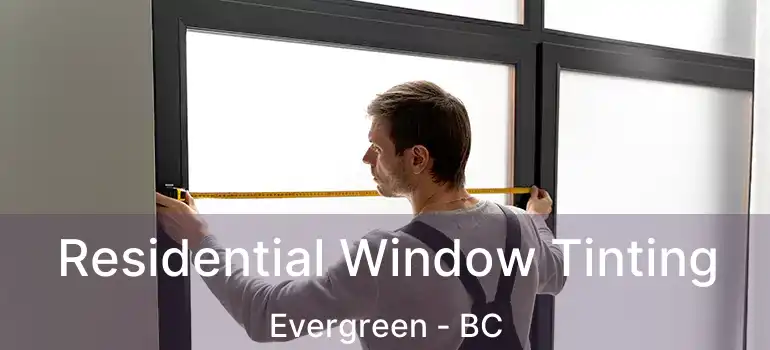  Residential Window Tinting Evergreen - BC