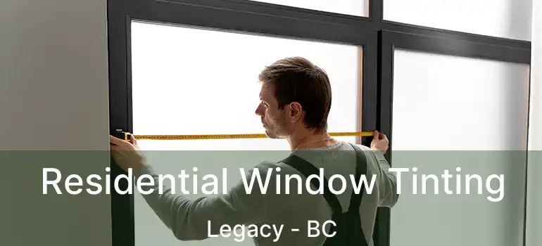  Residential Window Tinting Legacy - BC