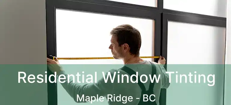  Residential Window Tinting Maple Ridge - BC