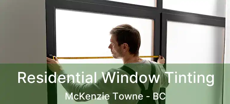  Residential Window Tinting McKenzie Towne - BC