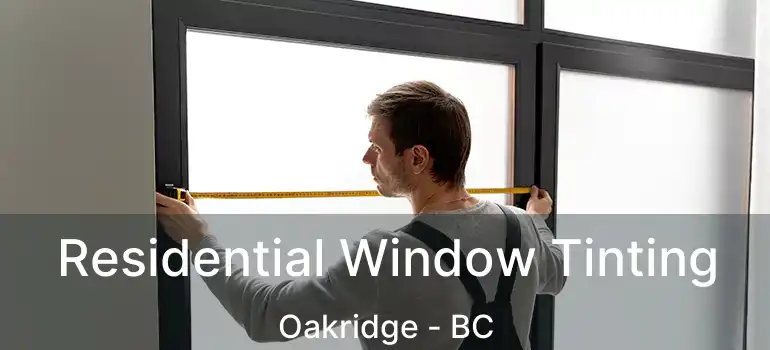  Residential Window Tinting Oakridge - BC