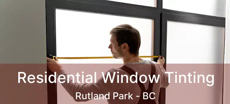  Residential Window Tinting Rutland Park - BC