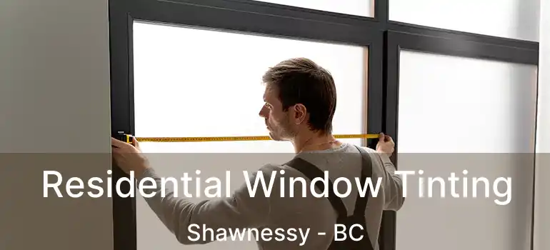  Residential Window Tinting Shawnessy - BC