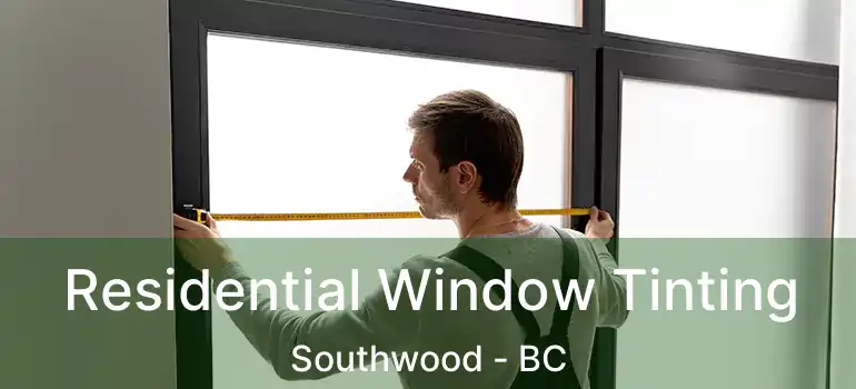  Residential Window Tinting Southwood - BC
