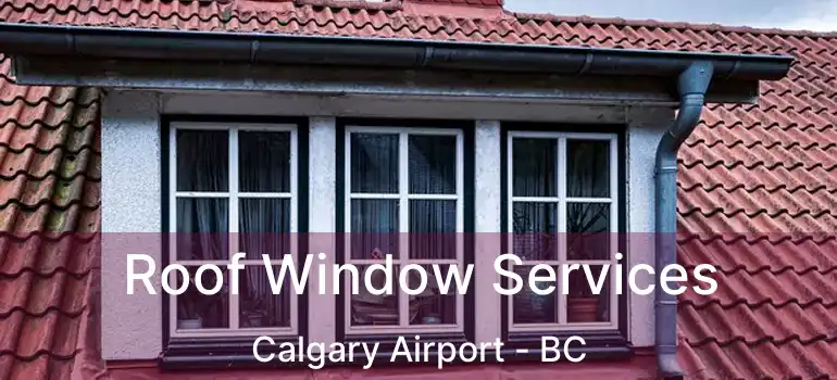  Roof Window Services Calgary Airport - BC