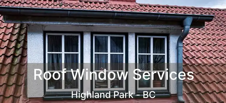  Roof Window Services Highland Park - BC