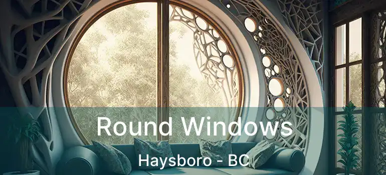  Round Windows Haysboro - BC