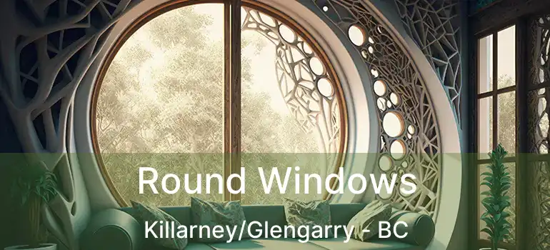  Round Windows Killarney/Glengarry - BC