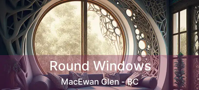  Round Windows MacEwan Glen - BC