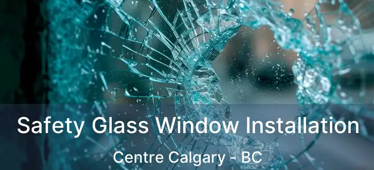  Safety Glass Window Installation Centre Calgary - BC