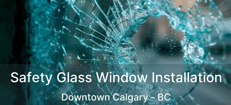  Safety Glass Window Installation Downtown Calgary - BC