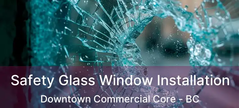  Safety Glass Window Installation Downtown Commercial Core - BC