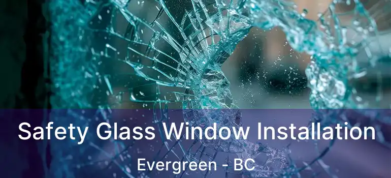  Safety Glass Window Installation Evergreen - BC