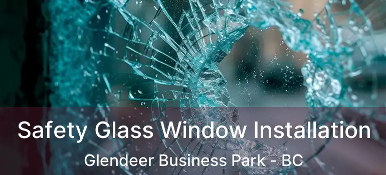  Safety Glass Window Installation Glendeer Business Park - BC
