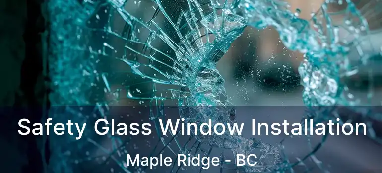  Safety Glass Window Installation Maple Ridge - BC