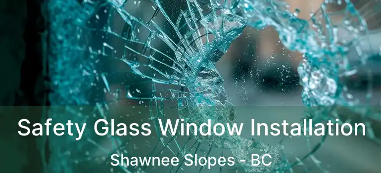  Safety Glass Window Installation Shawnee Slopes - BC