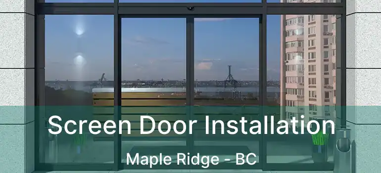  Screen Door Installation Maple Ridge - BC