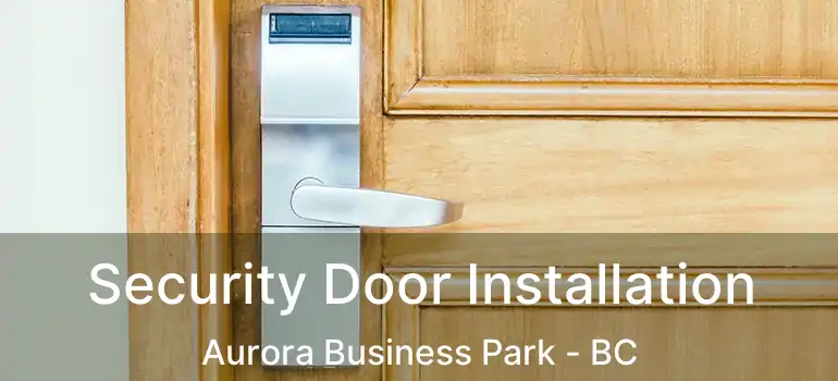  Security Door Installation Aurora Business Park - BC