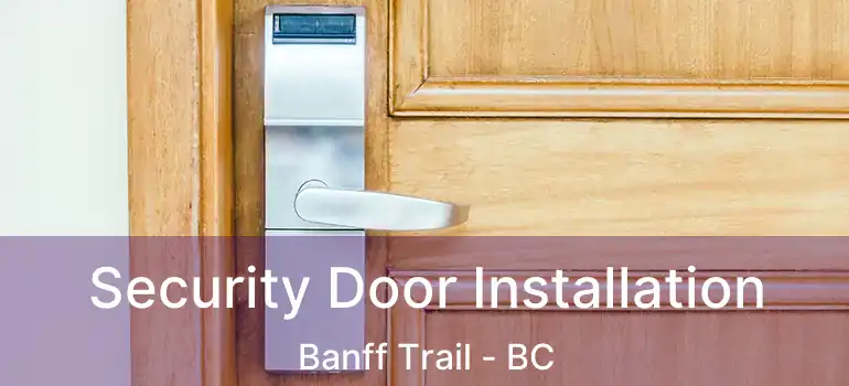  Security Door Installation Banff Trail - BC