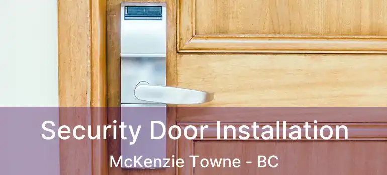  Security Door Installation McKenzie Towne - BC