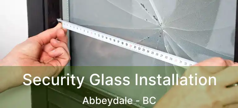  Security Glass Installation Abbeydale - BC
