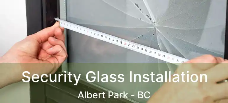  Security Glass Installation Albert Park - BC