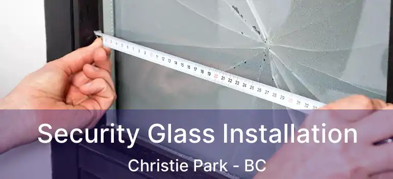  Security Glass Installation Christie Park - BC