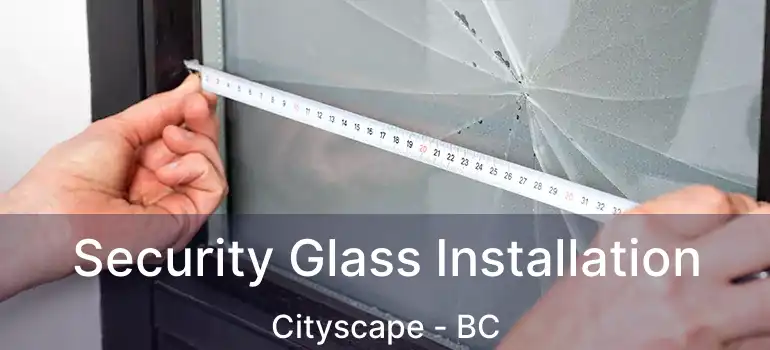  Security Glass Installation Cityscape - BC