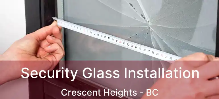  Security Glass Installation Crescent Heights - BC