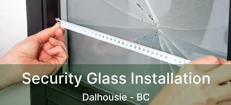  Security Glass Installation Dalhousie - BC