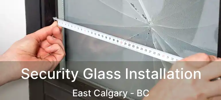 Security Glass Installation East Calgary - BC