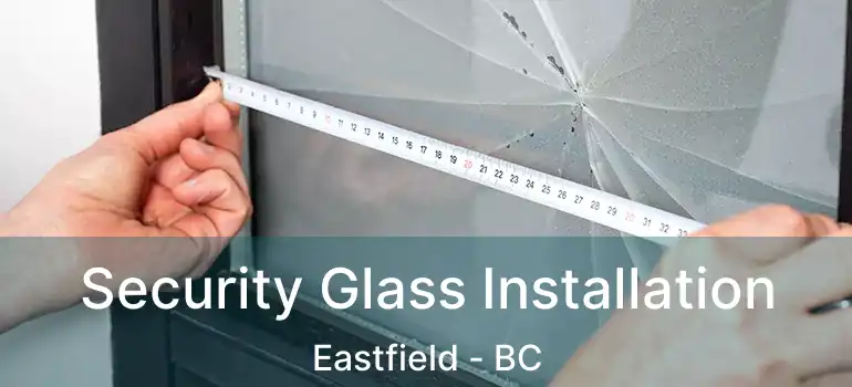  Security Glass Installation Eastfield - BC