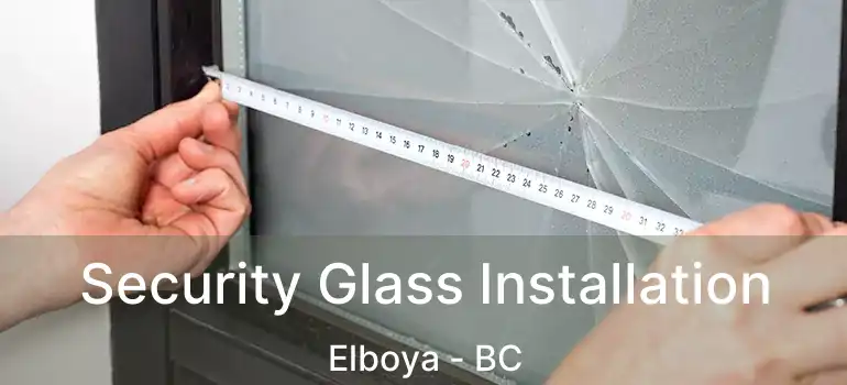  Security Glass Installation Elboya - BC