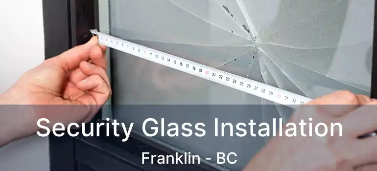  Security Glass Installation Franklin - BC