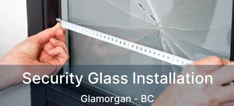  Security Glass Installation Glamorgan - BC